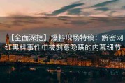 【全面深挖】爆料现场特稿：解密网红黑料事件中被刻意隐瞒的内幕细节