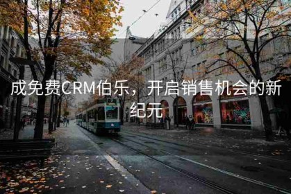成免费CRM伯乐，开启销售机会的新纪元
