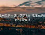 精产国品一区二区区别：品质与风格的双重选择