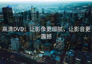 高清DVD：让影像更细腻，让影音更震撼