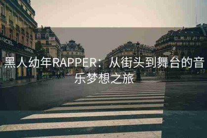 黑人幼年RAPPER：从街头到舞台的音乐梦想之旅