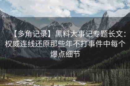 【多角记录】黑料大事记专题长文：权威连线还原那些年不打事件中每个爆点细节